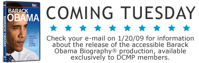 Coming Tuesday: Check your e-mail on January 20th for a special announcement for DCMP members about the release of the accessible version of the Barack Obama biography production