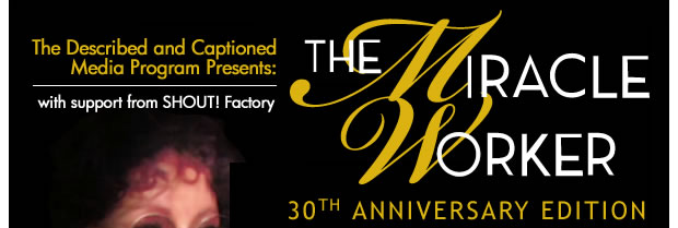 The Described and Captioned Media Program with support from Shout Factory presents the Miracle Worker - thirtieth anniversary edition